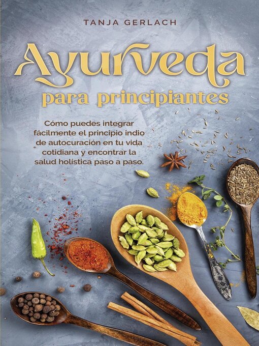 Title details for Ayurveda para principiantes Cómo puedes integrar fácilmente el principio indio de autocuración en tu vida cotidiana y encontrar la salud holística paso a paso. by Tanja Gerlach - Available